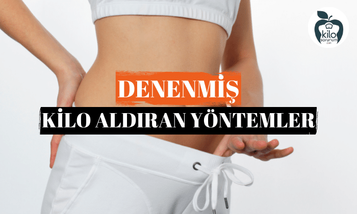 Denenmiş Kilo Aldıran Yöntemler