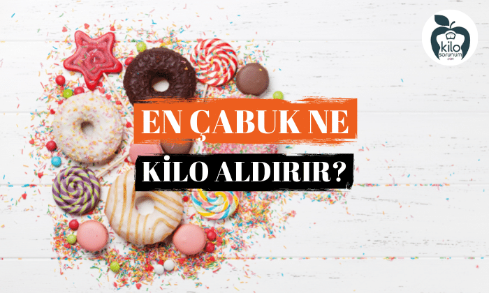 En Çabuk Ne Kilo Aldırır?