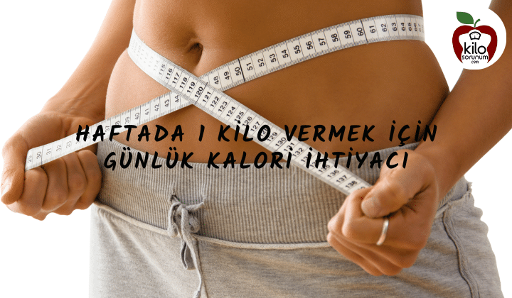 Haftada 1 Kilo Vermek İçin Günlük Kalori İhtiyacı